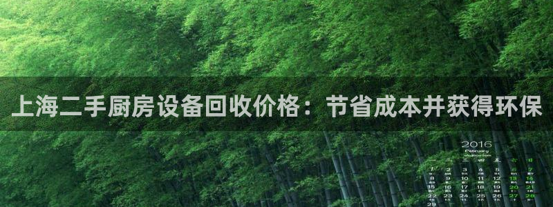 尊龙凯时注册入口：上海二手厨房设备回收价格：节省成本并获得环